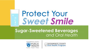 Sacramento County Public Health - Protect Your Sweet Smile: Sugar-Sweetened Beverages & Oral Health